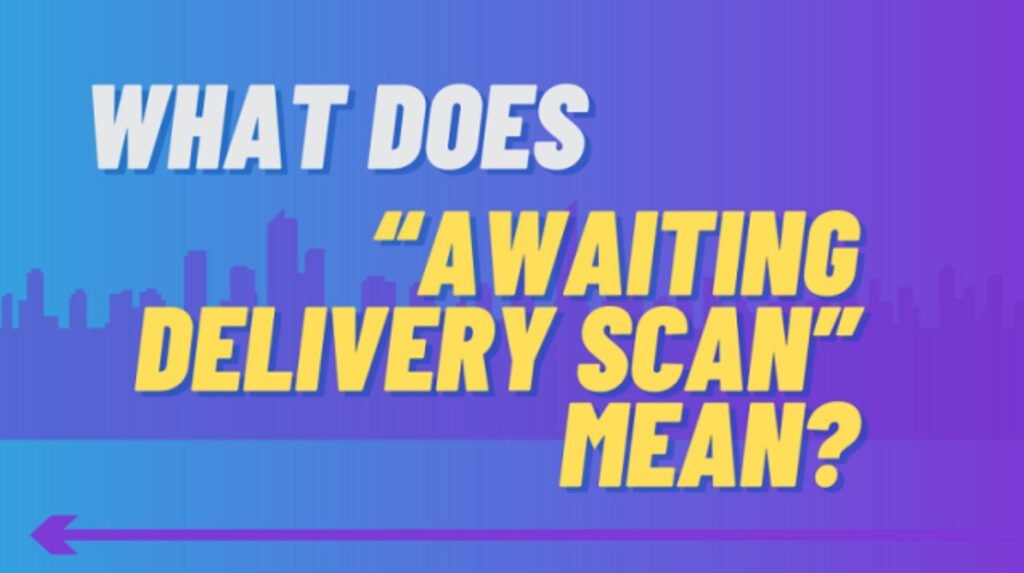Awaiting Delivery Scan” Explained: How 3PL CSI Can Help Navigate Your Shipment
